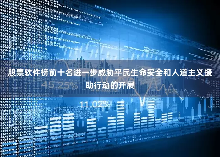 股票软件榜前十名进一步威胁平民生命安全和人道主义援助行动的开展